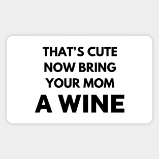 That's cute now bring your mom a wine Magnet